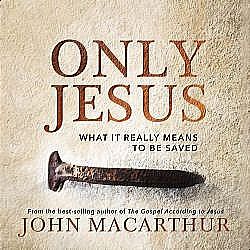 Book cover: Only Jesus, What it Really Means to be Saved, by John MacArthur