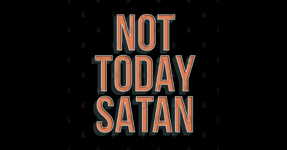 Text graphic: "Not Today Satan." Represents overcoming evil; God Saves You.