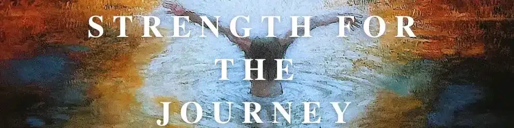 Strength-for-the-Journey A serene and colorful image depicting a figure standing in water with arms raised, symbolizing a moment of reflection and strength for the journey. The text overlay reads "Strength for the Journey," aligning with themes of faith and resilience.