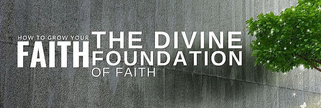 Text: "How to Grow Your Faith: The Divine Foundation of Faith." Inspirational message.